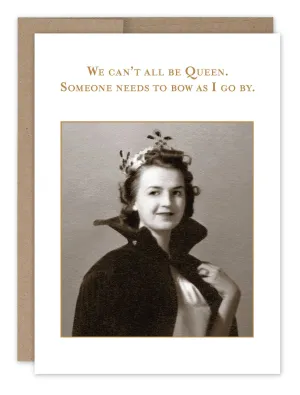 Can't All Be Queen Birthday Card