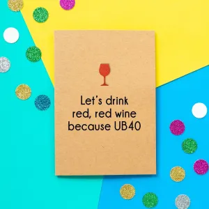 Funny 40th Birthday Card | Let's Drink Red Red Wine Because UB40.