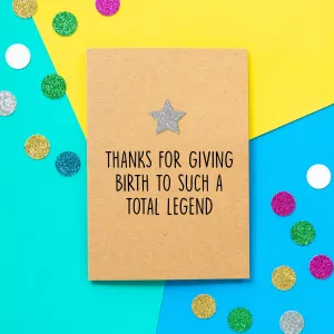 Funny Mother's Day Card | Thanks For Giving Birth To A Total Legend